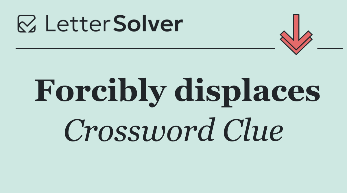 Forcibly displaces