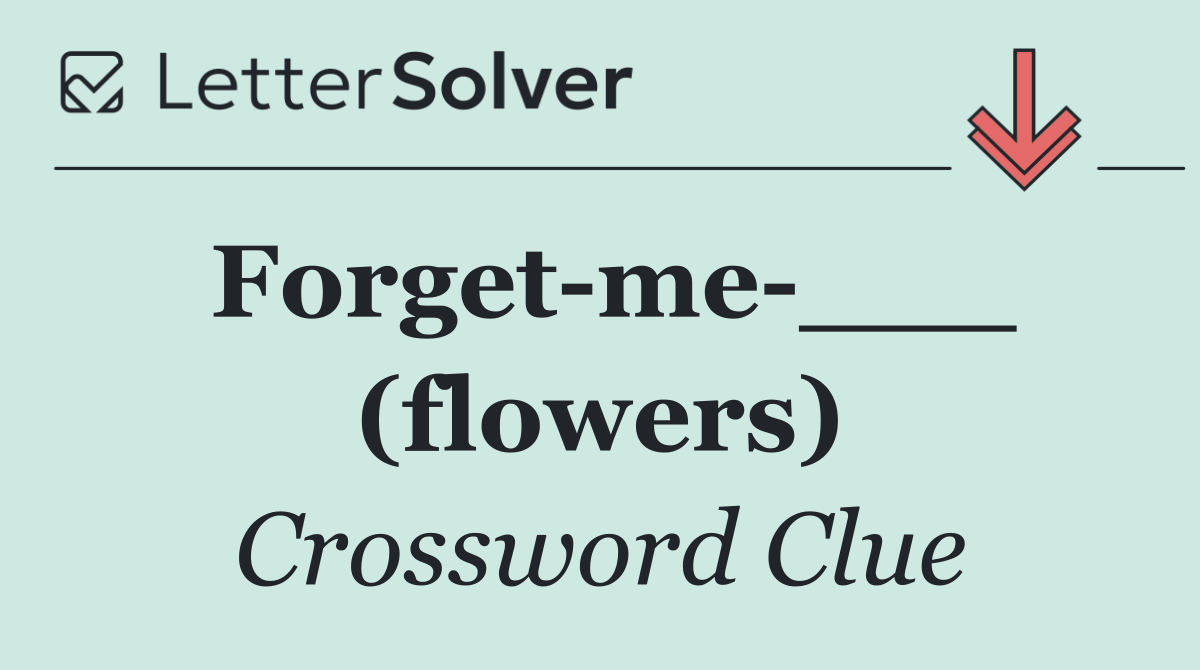 Forget me ___ (flowers)