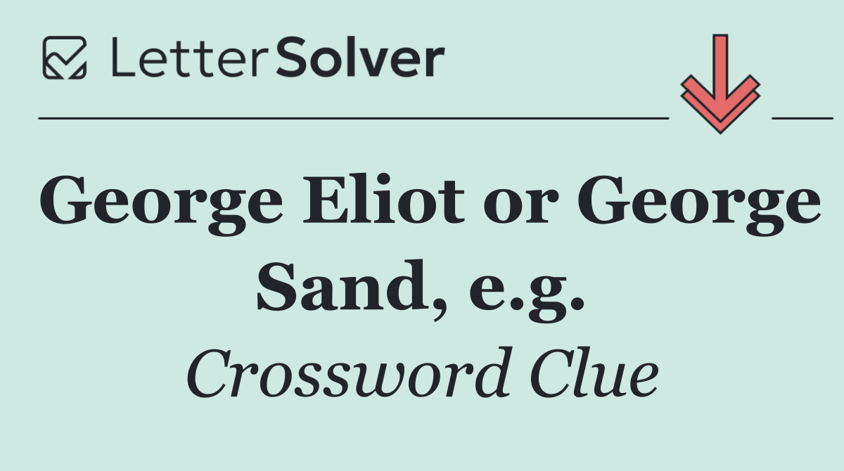 George Eliot or George Sand, e.g.