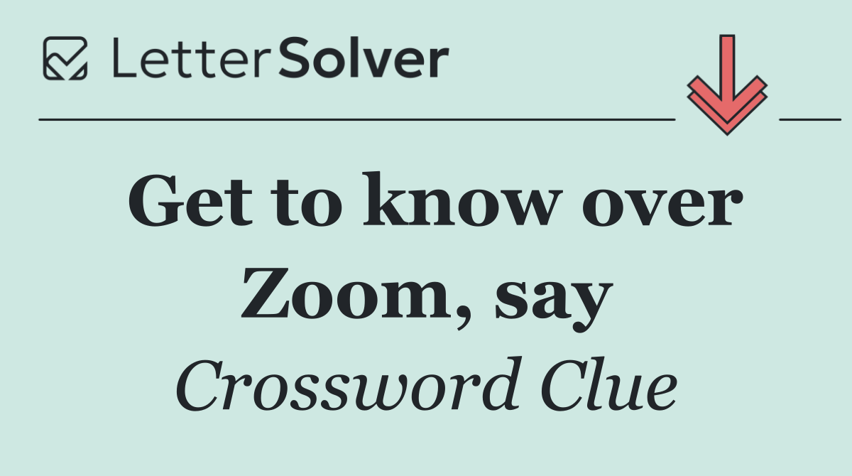 Get to know over Zoom, say