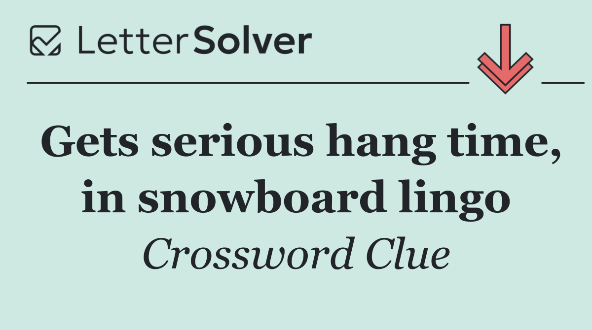 Gets serious hang time, in snowboard lingo