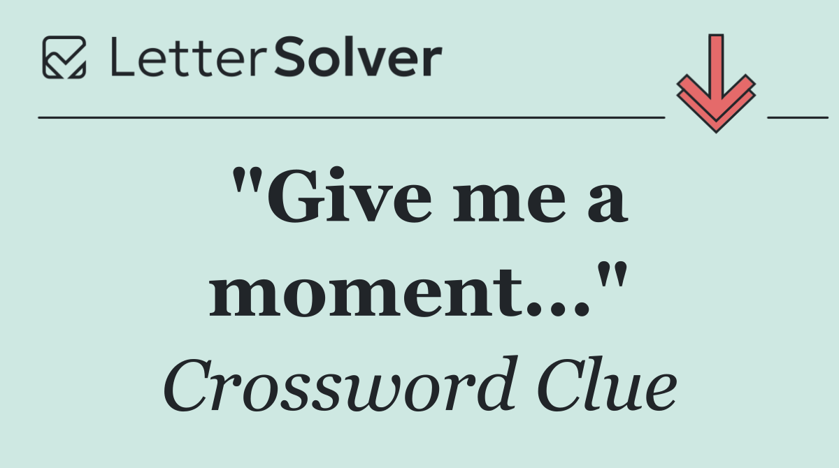 "Give me a moment..."