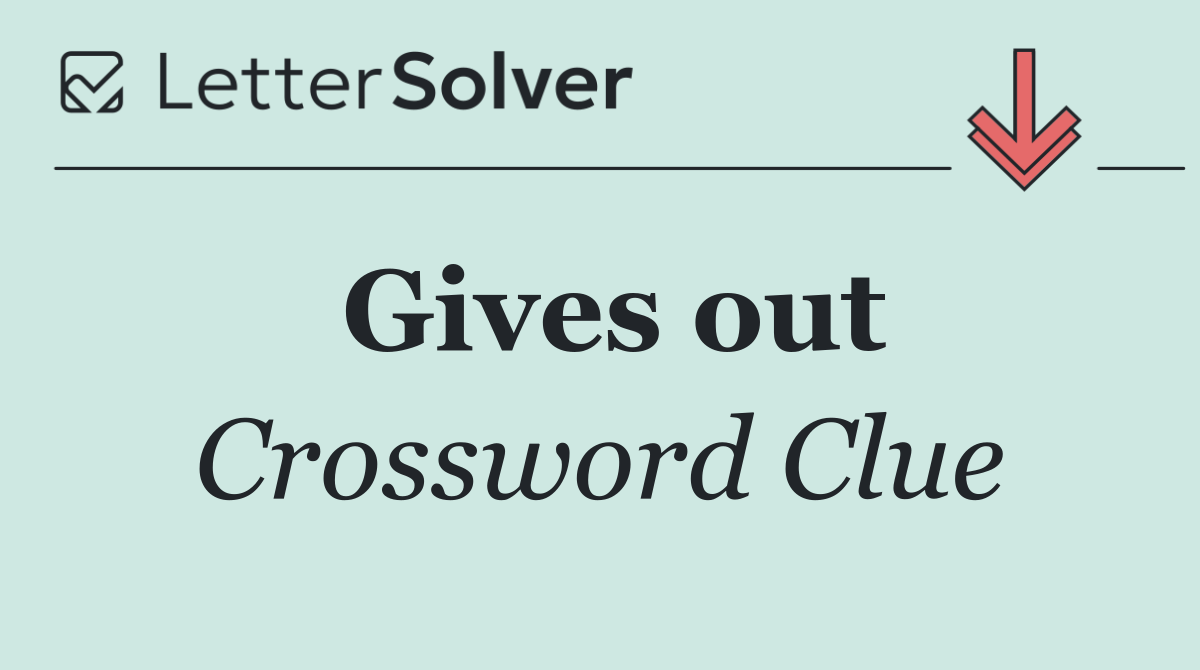 Gives out