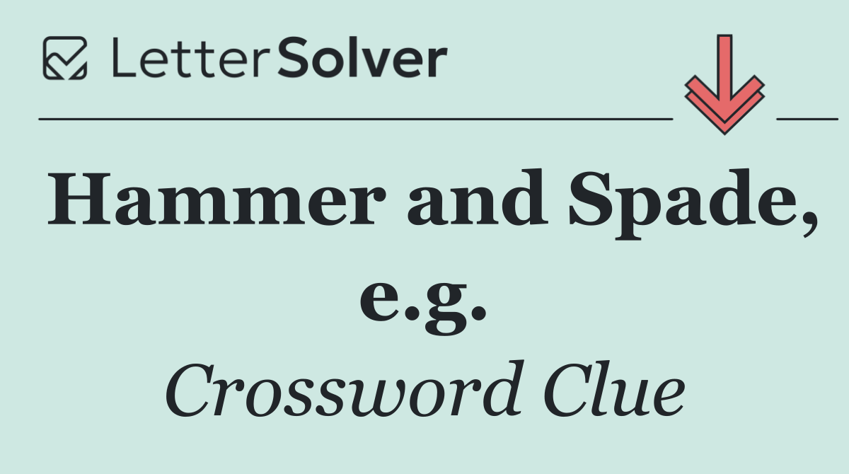 Hammer and Spade, e.g.