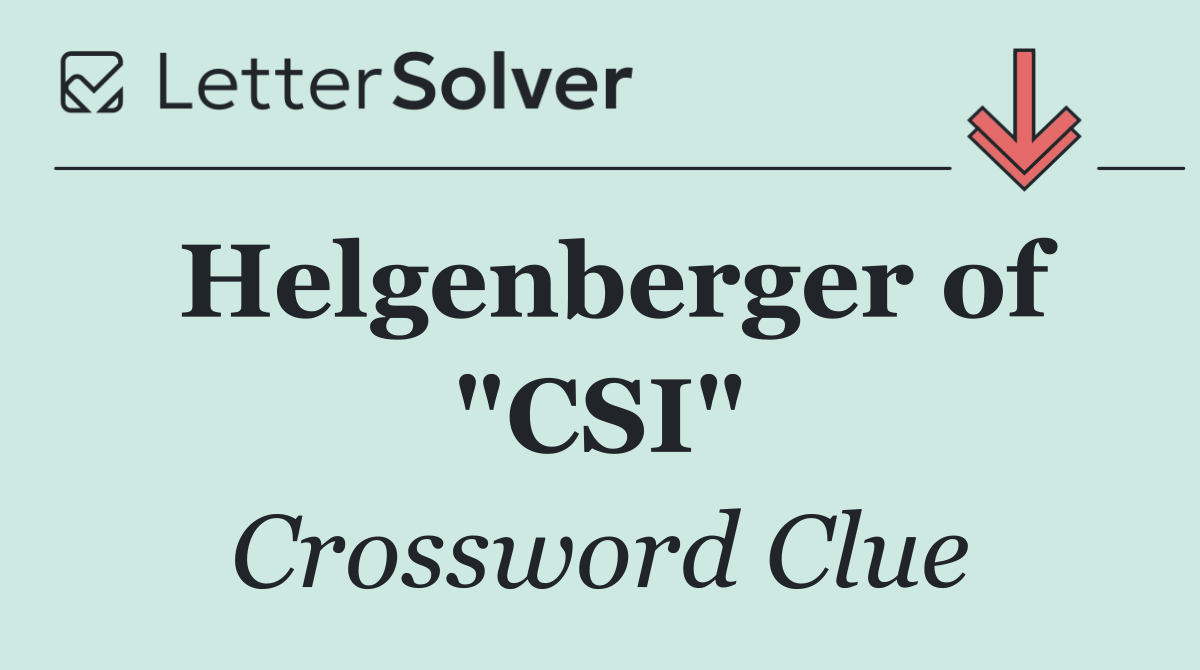 Helgenberger of "CSI"