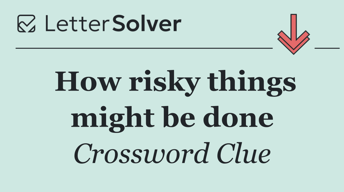 How risky things might be done