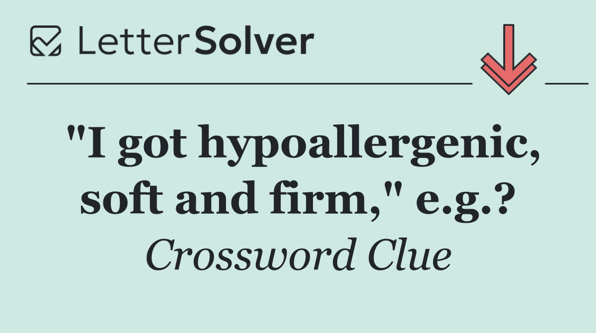 "I got hypoallergenic, soft and firm," e.g.?