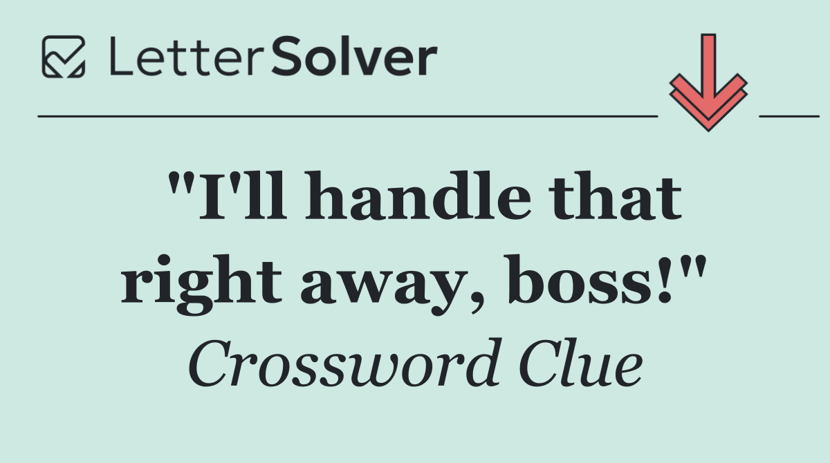 "I'll handle that right away, boss!"