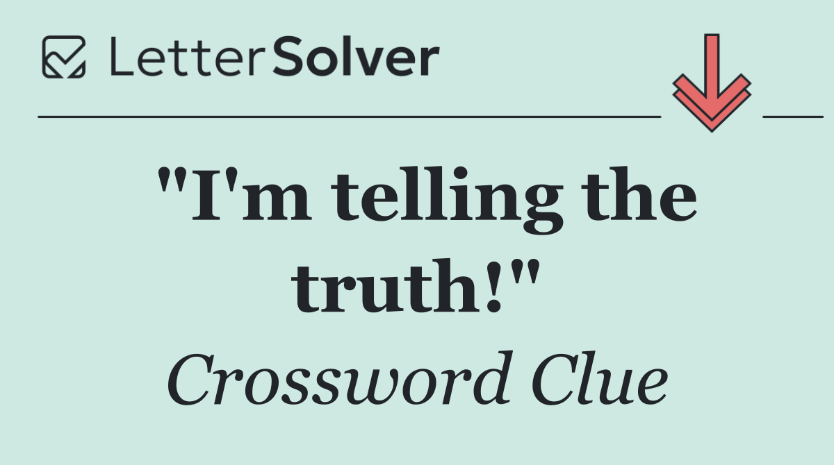 "I'm telling the truth!"
