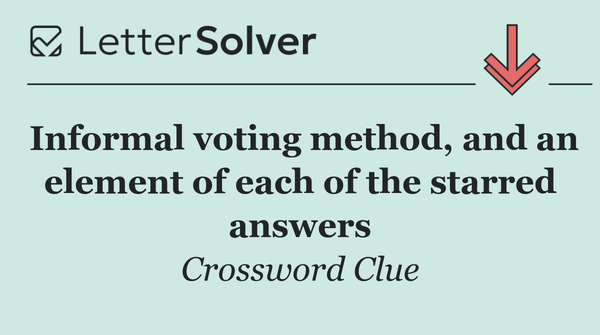 Informal voting method, and an element of each of the starred answers