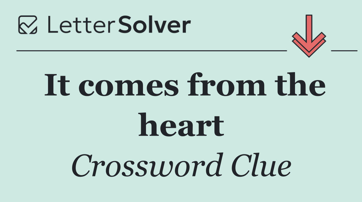 It comes from the heart