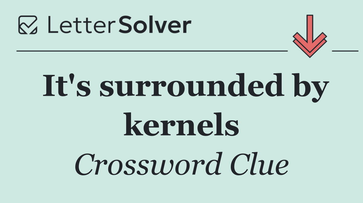 It's surrounded by kernels