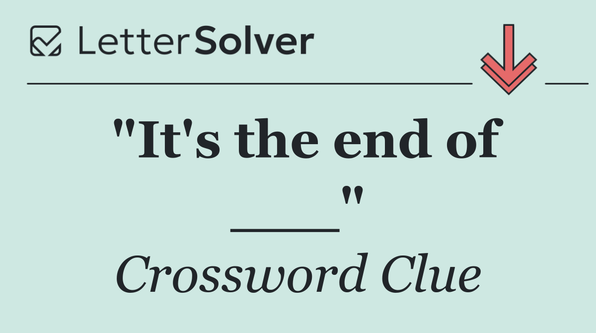 "It's the end of ___"