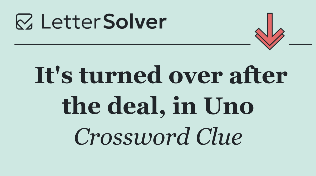 It's turned over after the deal, in Uno