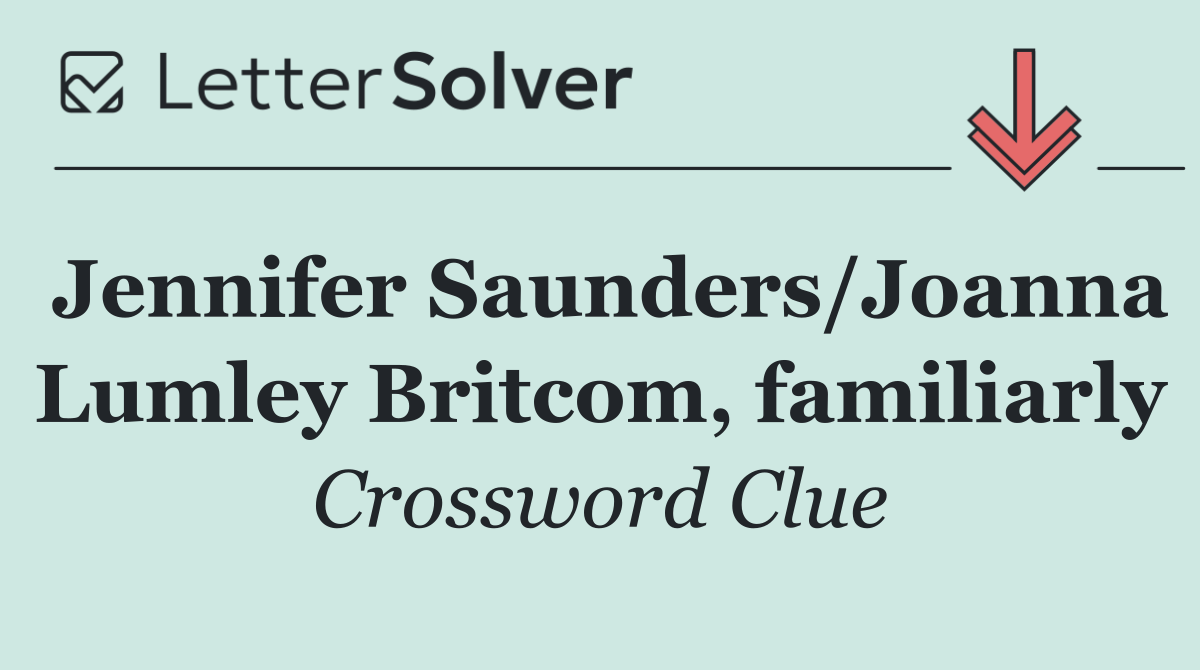 Jennifer Saunders/Joanna Lumley Britcom, familiarly
