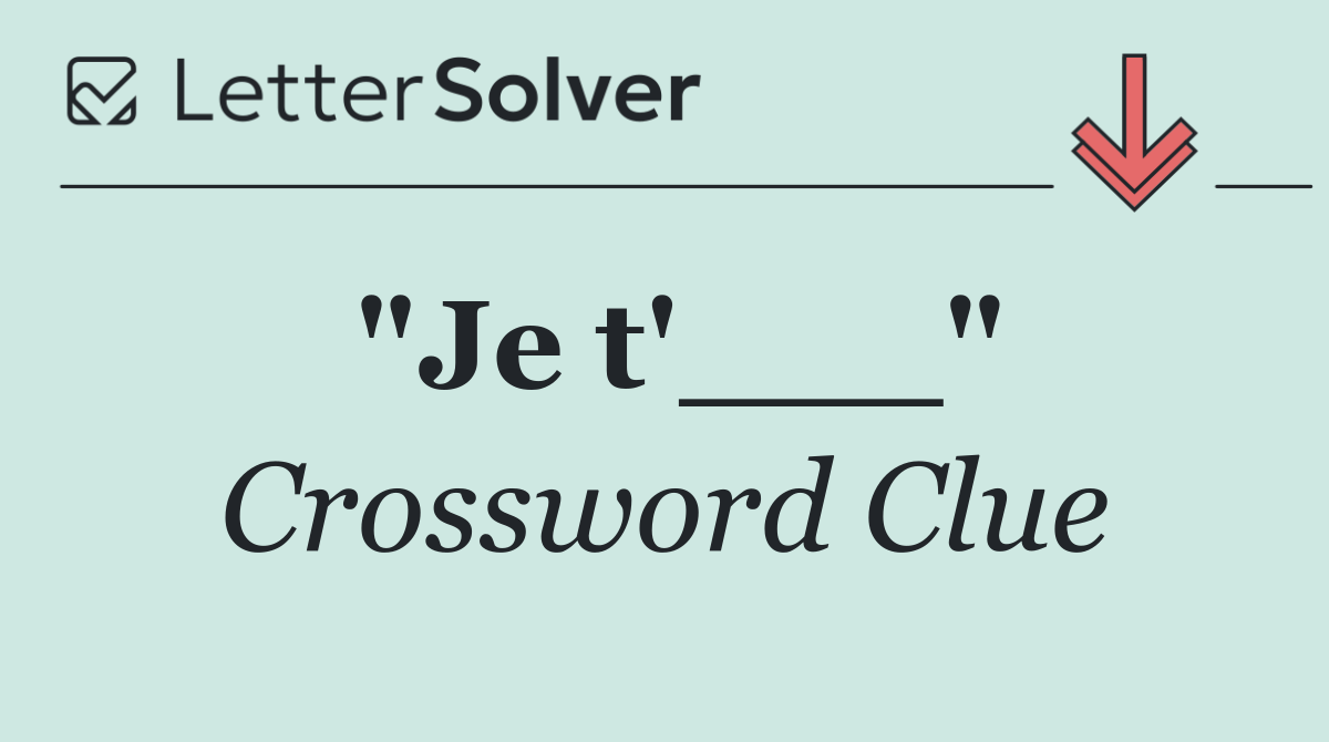 "Je t'___"