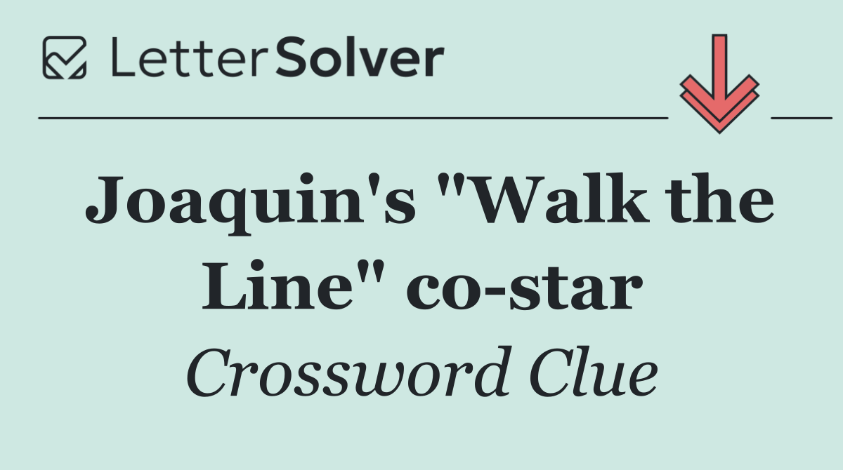 Joaquin's "Walk the Line" co star