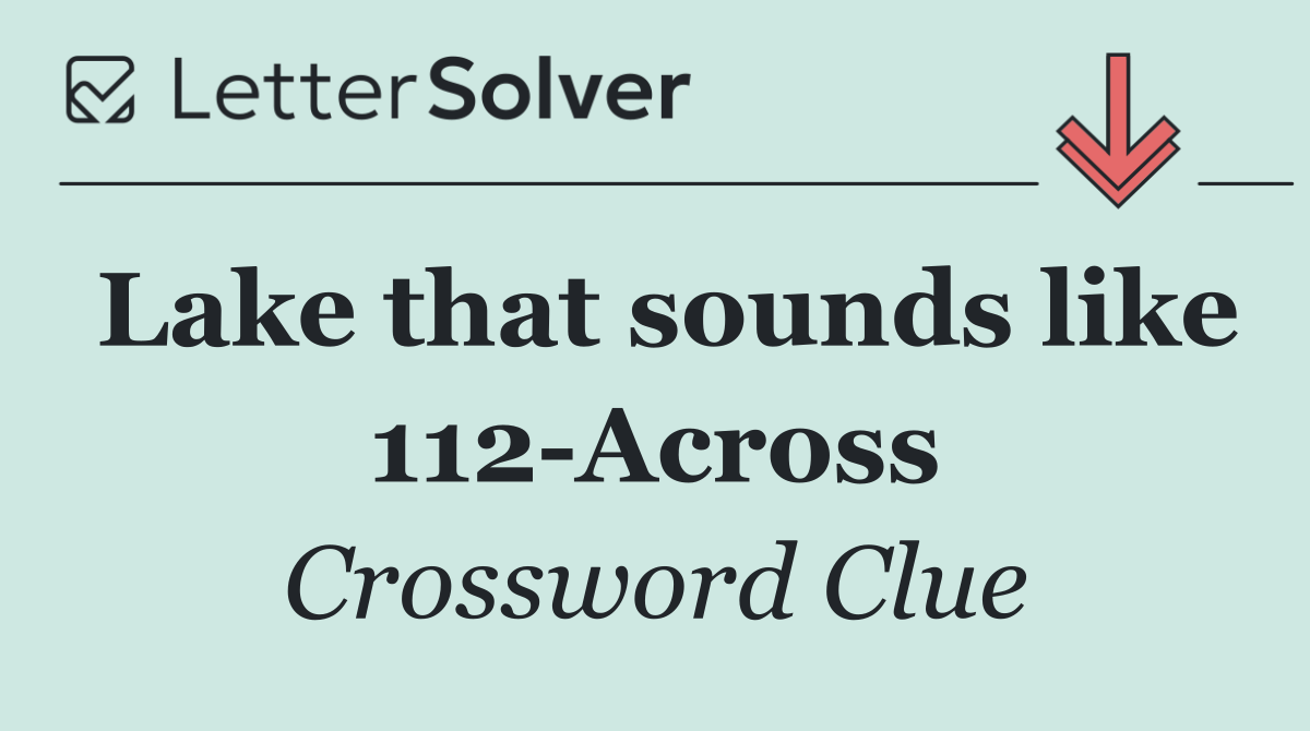 Lake that sounds like 112 Across