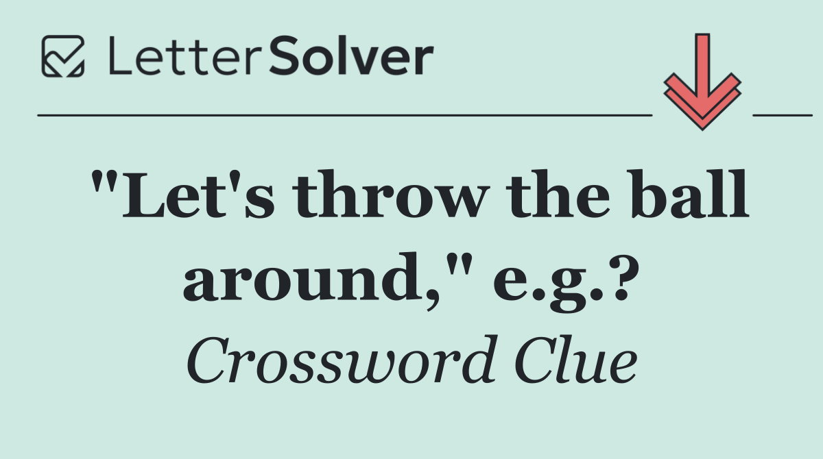 "Let's throw the ball around," e.g.?