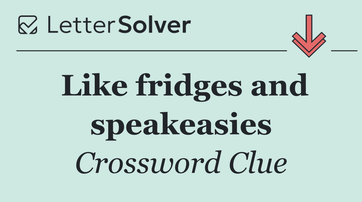 Like fridges and speakeasies