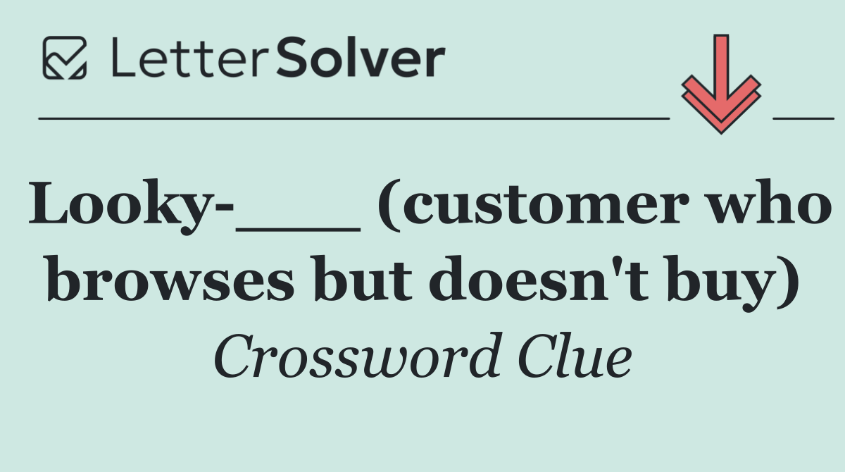Looky ___ (customer who browses but doesn't buy)