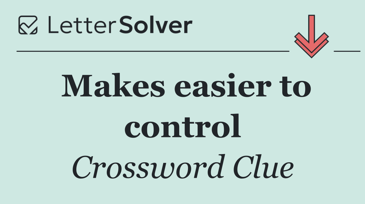 Makes easier to control