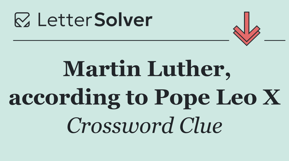 Martin Luther, according to Pope Leo X