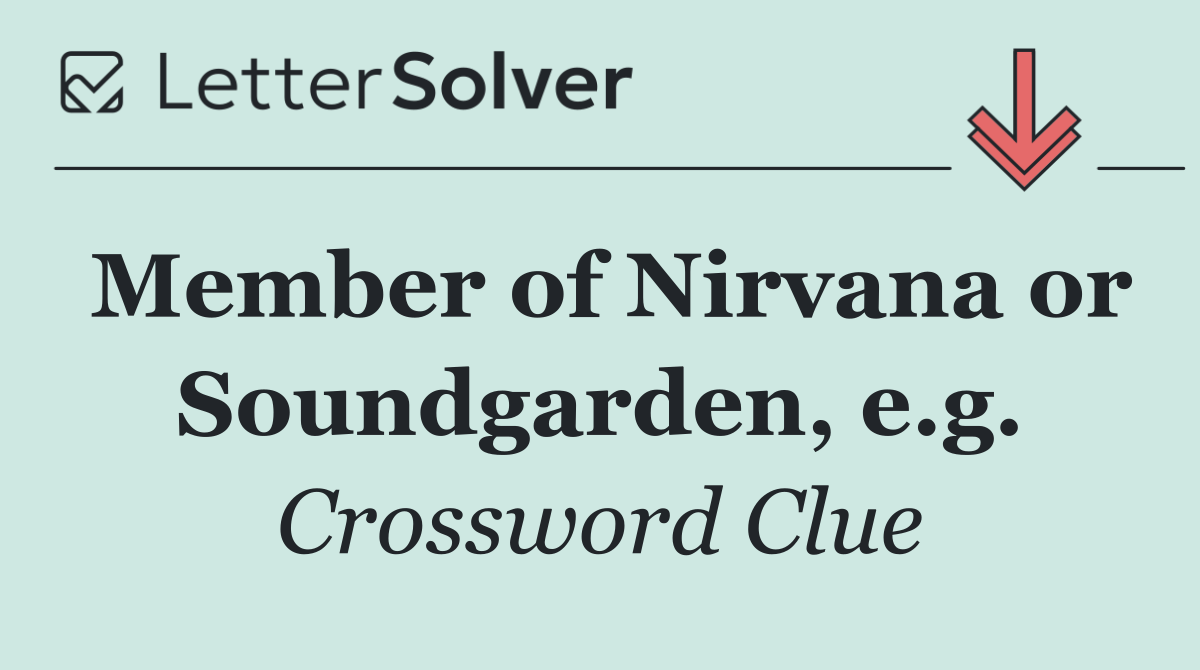 Member of Nirvana or Soundgarden, e.g.