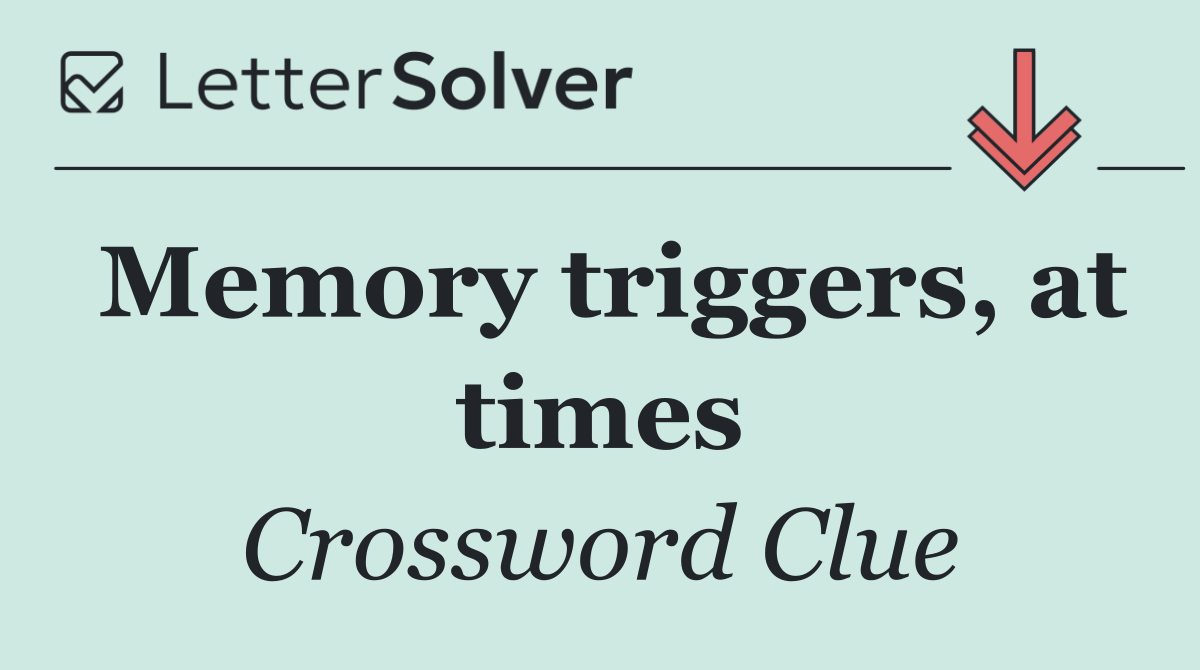 Memory triggers, at times