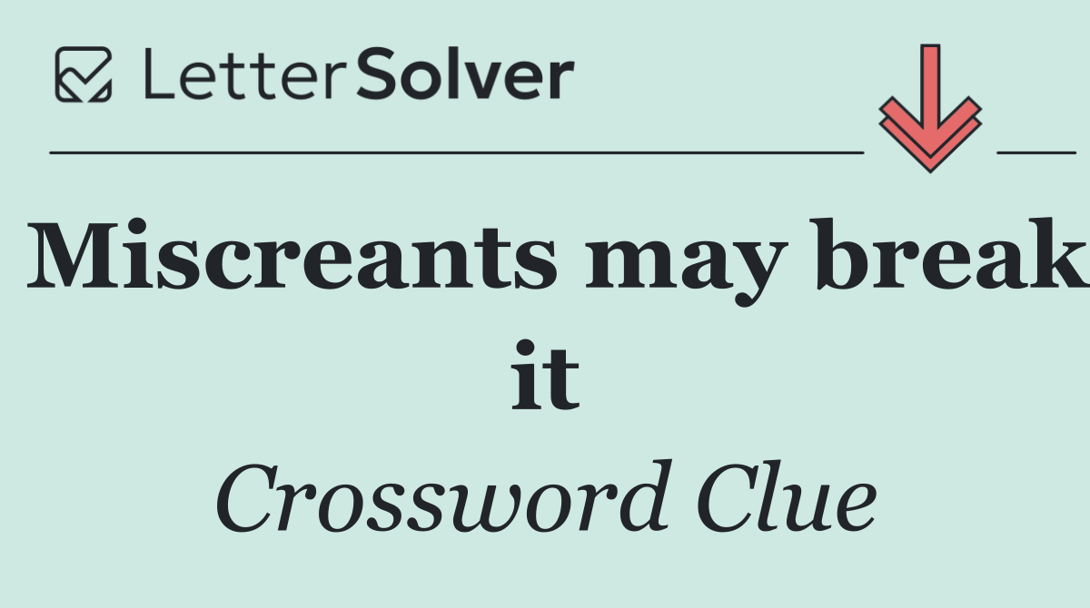 Miscreants may break it