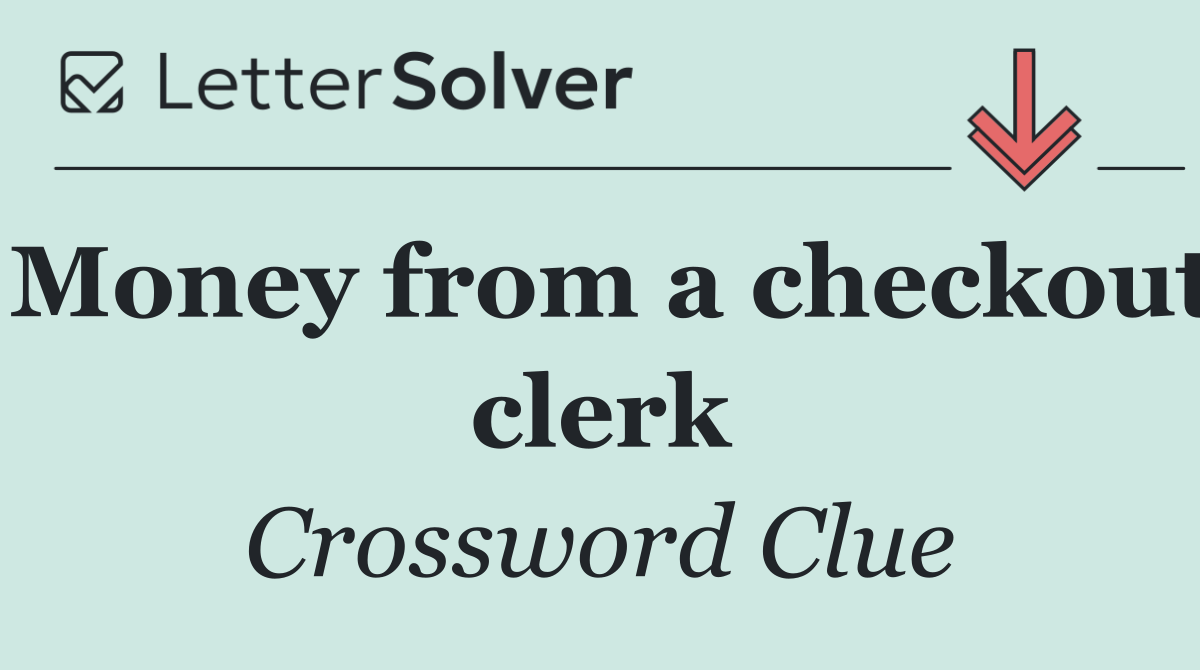 Money from a checkout clerk