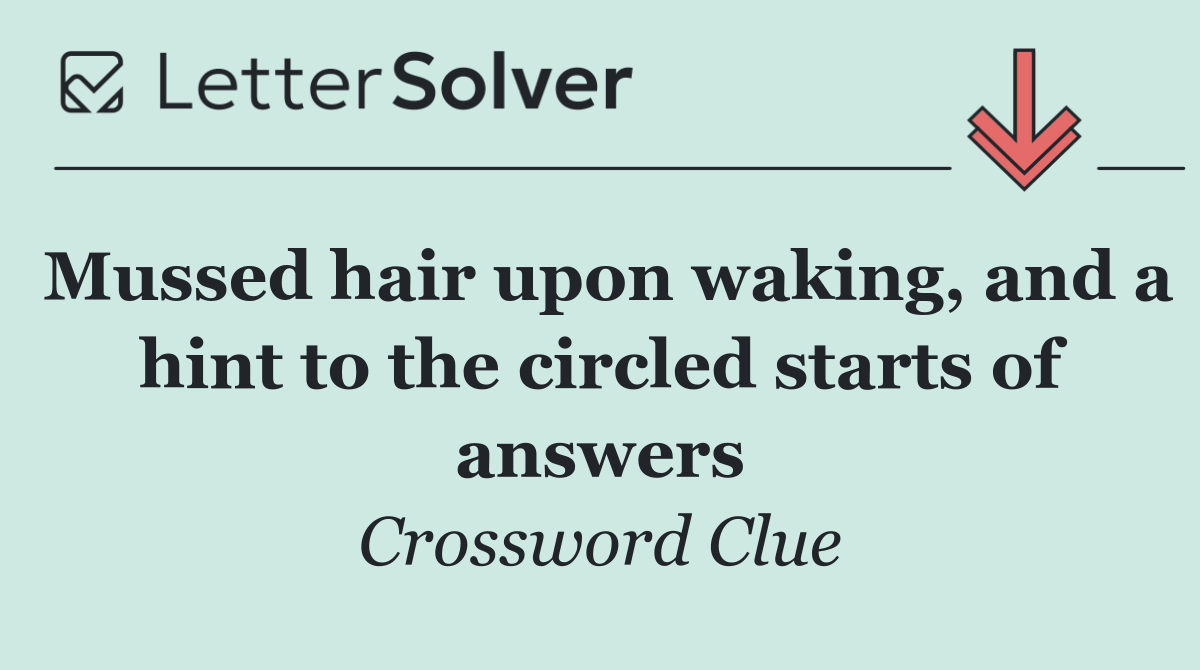 Mussed hair upon waking, and a hint to the circled starts of answers