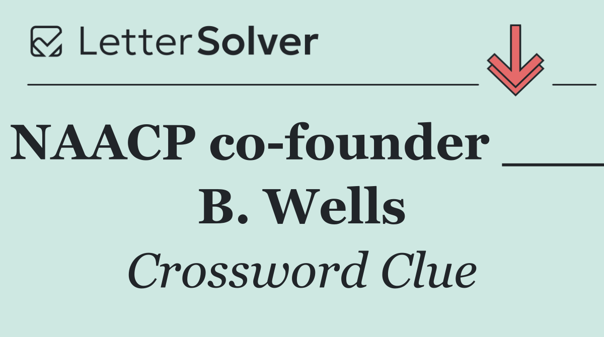 NAACP co founder ___ B. Wells