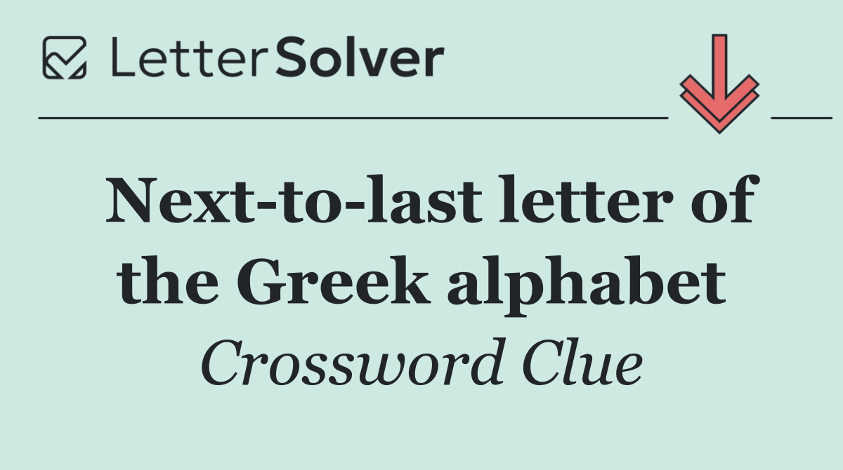 Next to last letter of the Greek alphabet