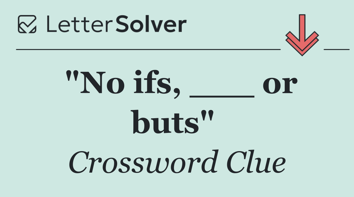 "No ifs, ___ or buts" 