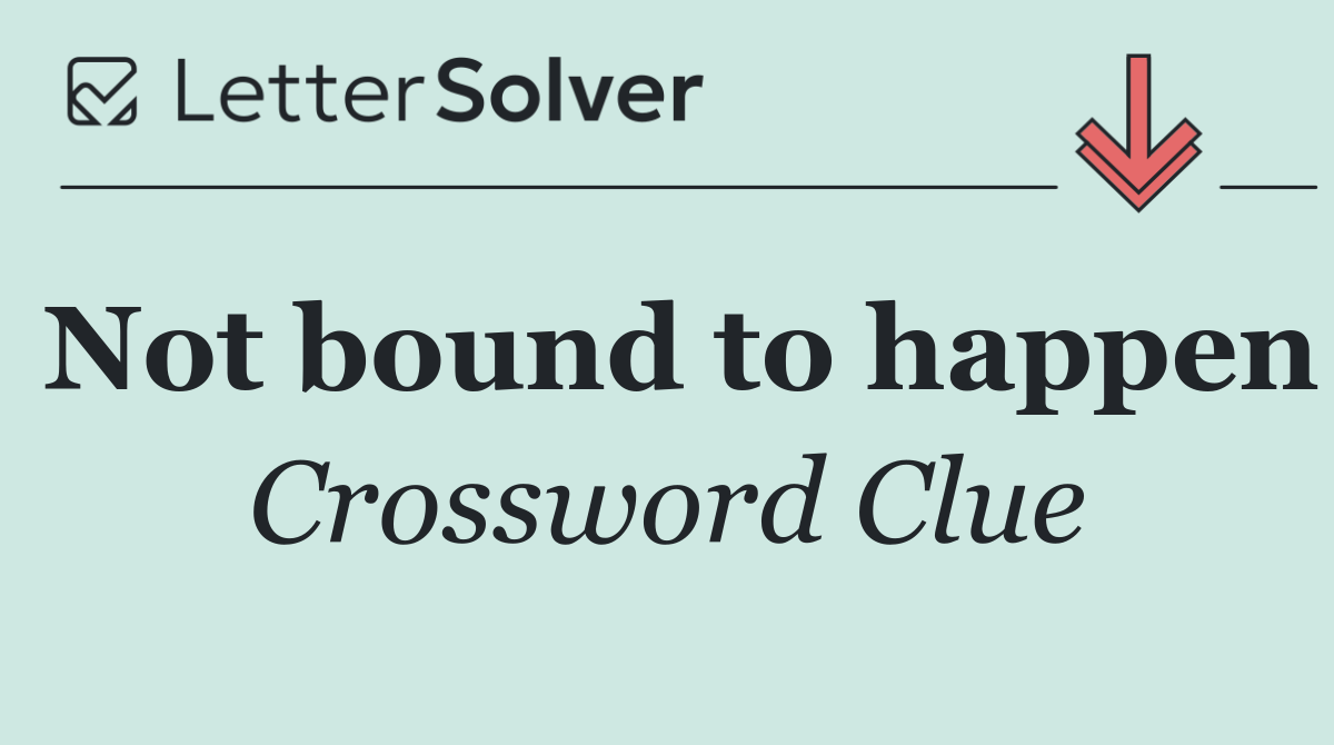 Not bound to happen