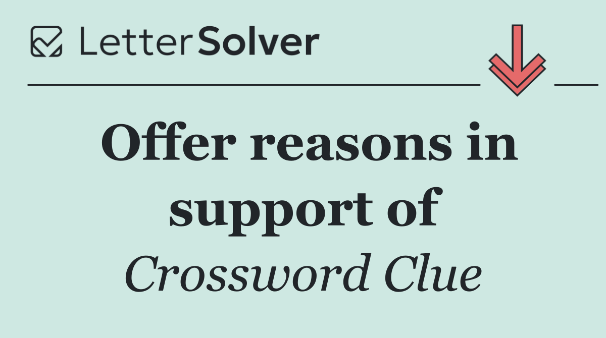 Offer reasons in support of