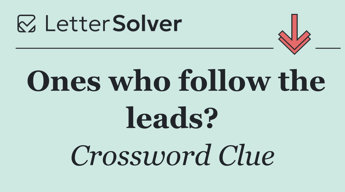 Ones who follow the leads?