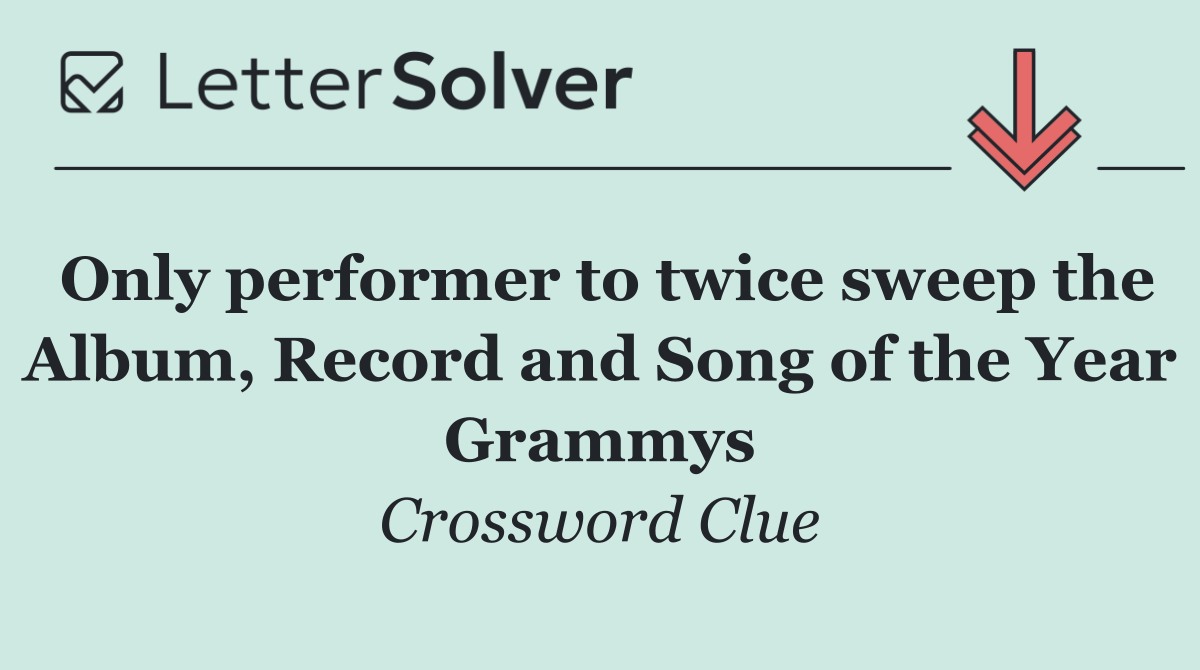 Only performer to twice sweep the Album, Record and Song of the Year Grammys