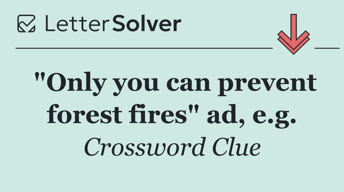 "Only you can prevent forest fires" ad, e.g.