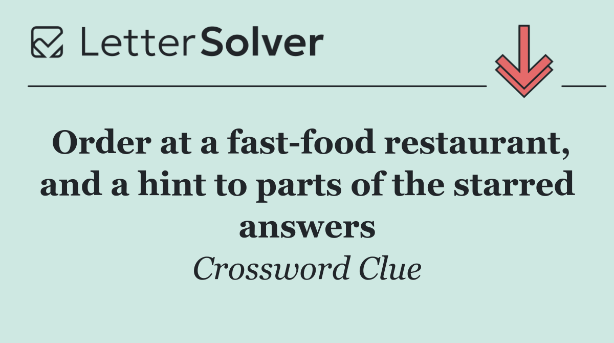 Order at a fast food restaurant, and a hint to parts of the starred answers