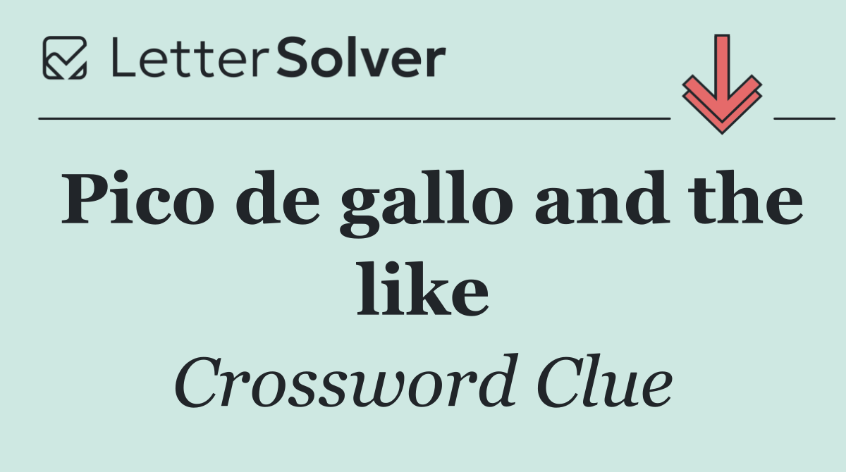 Pico de gallo and the like