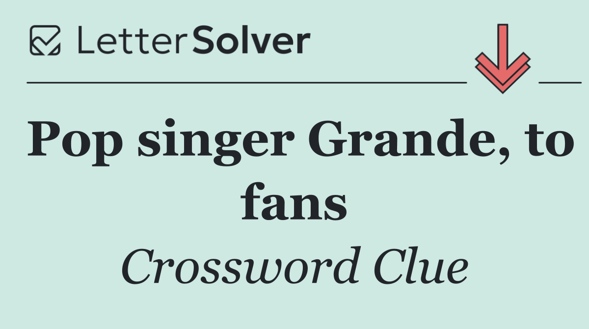 Pop singer Grande, to fans