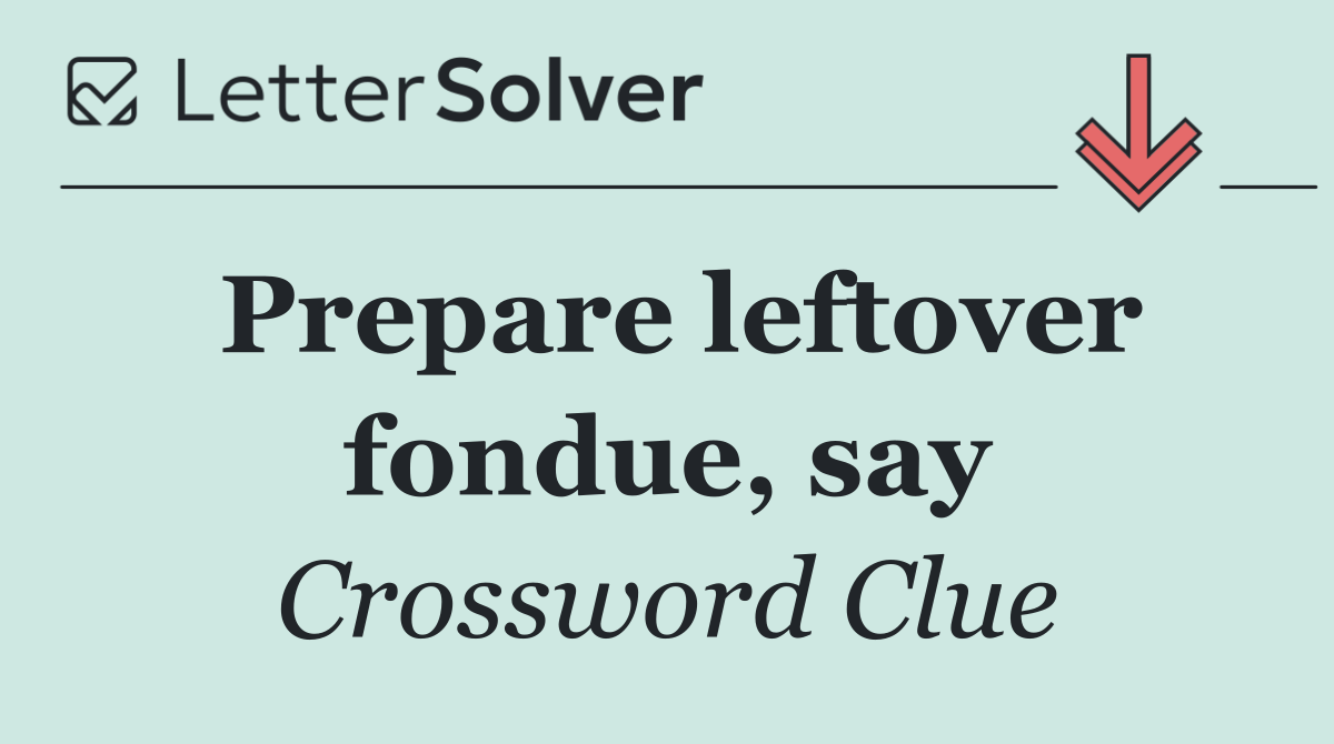 Prepare leftover fondue, say