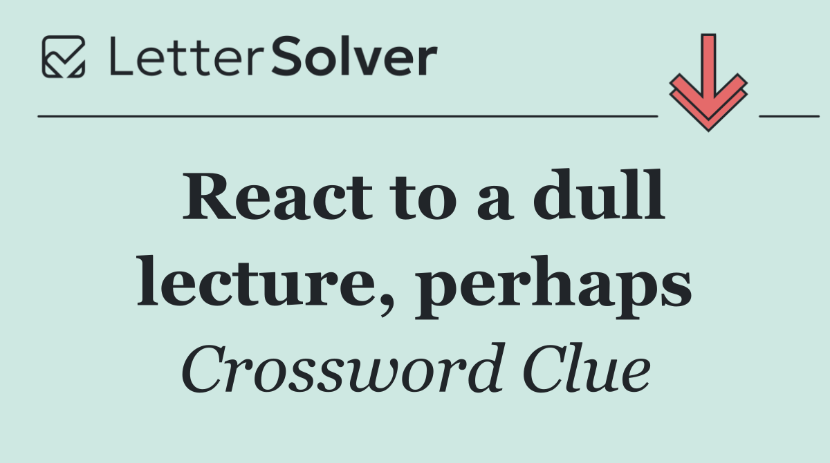 React to a dull lecture, perhaps