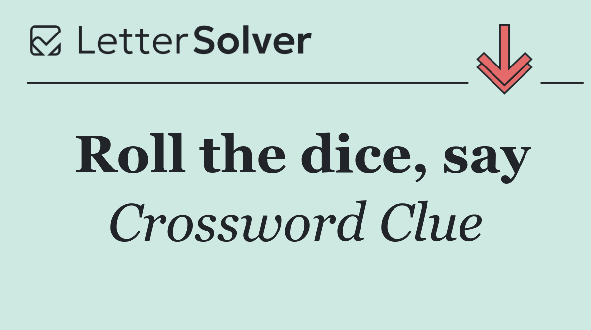 Roll the dice, say