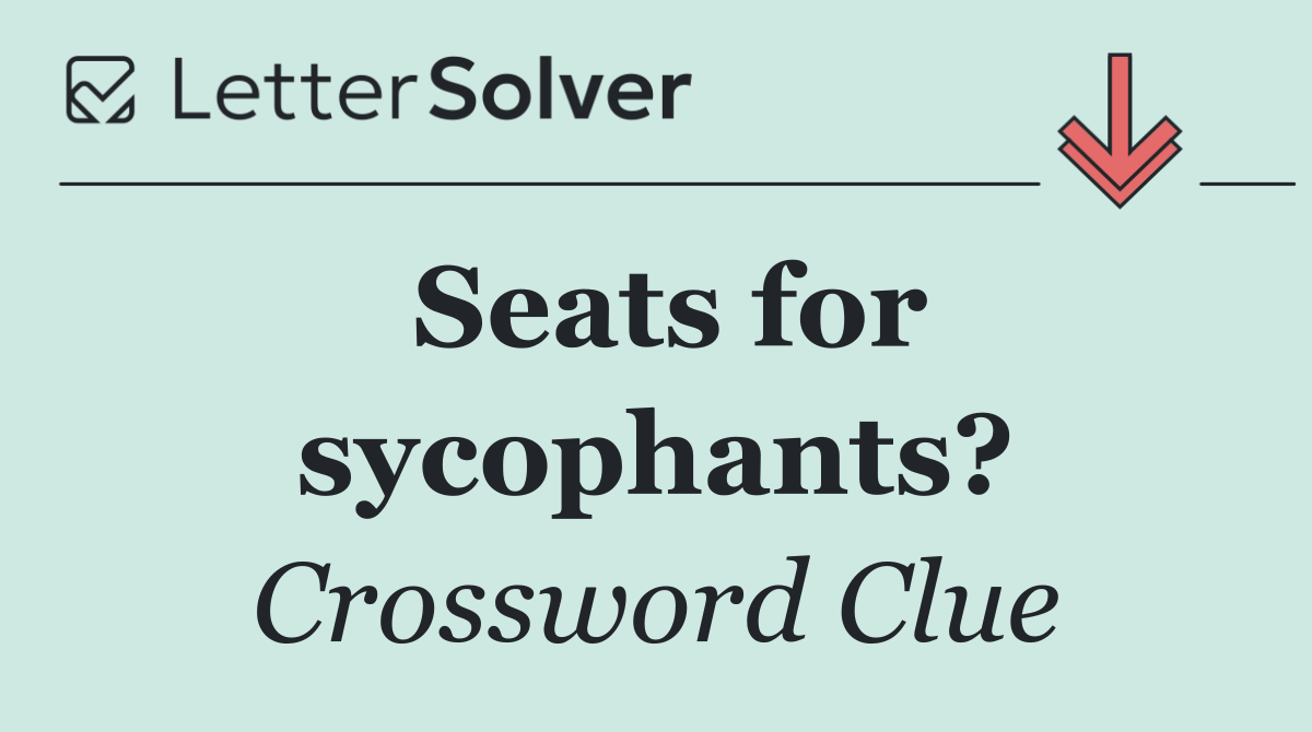 Seats for sycophants?