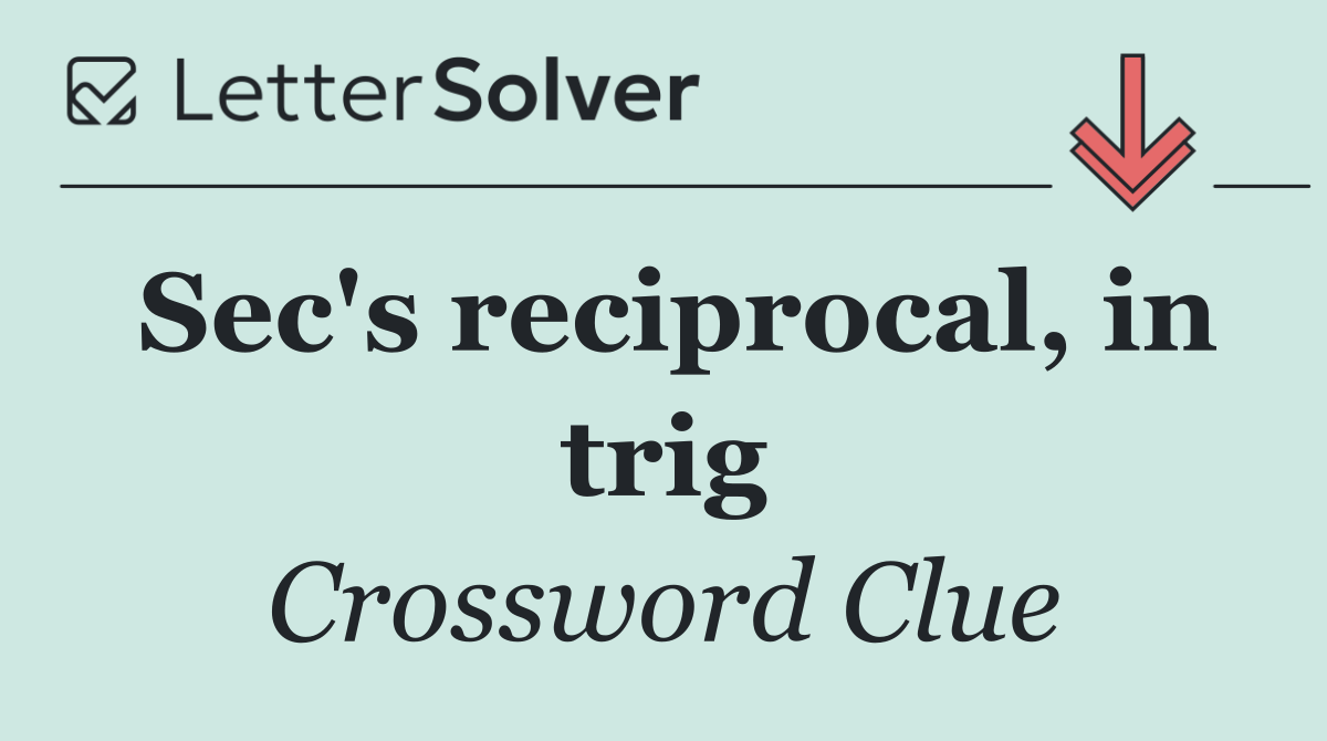 Sec's reciprocal, in trig