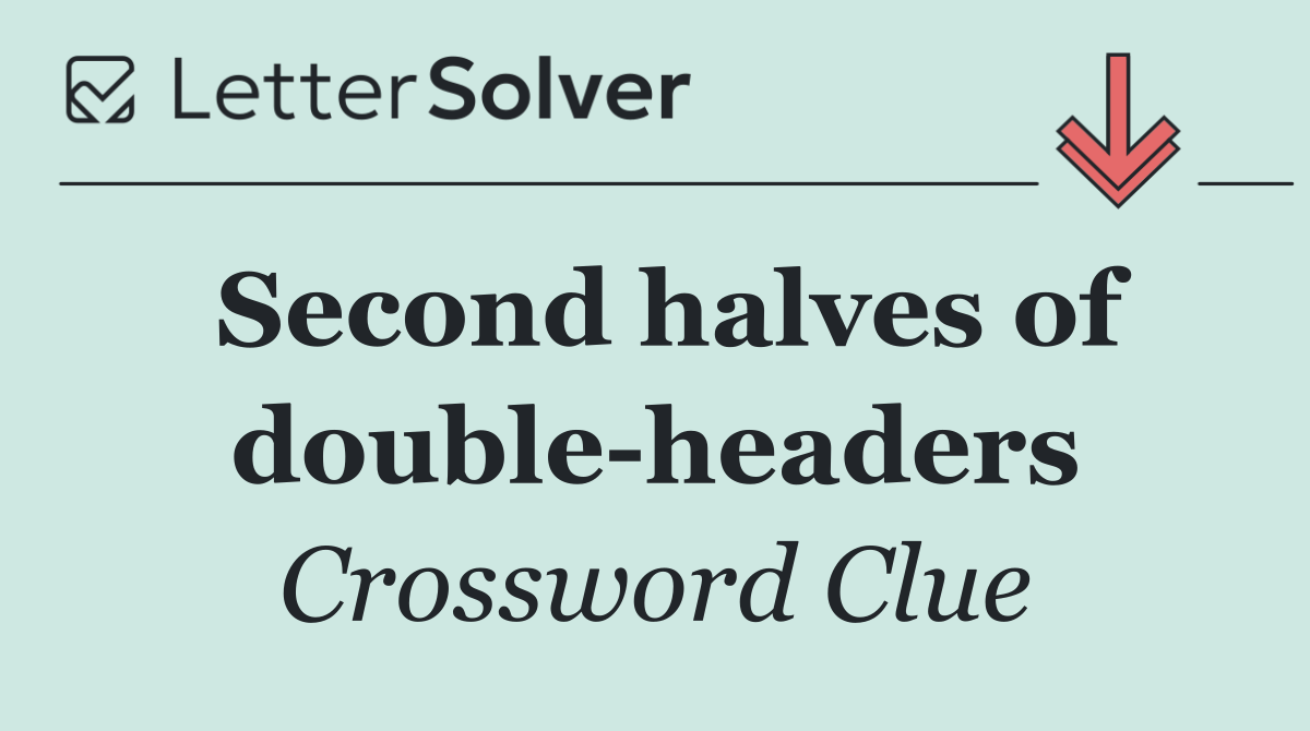 Second halves of double headers
