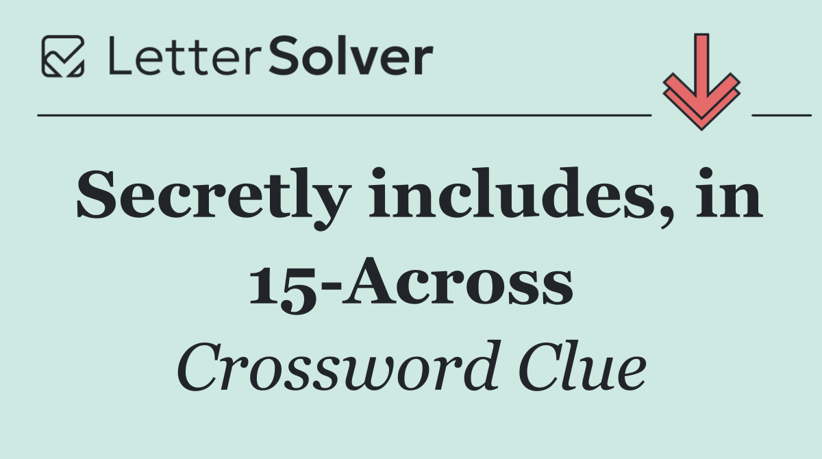 Secretly includes, in 15 Across